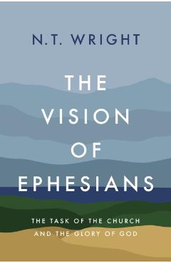 The Vision of Ephesians: The Task of the Church and the Glory of God - N. T. Wright