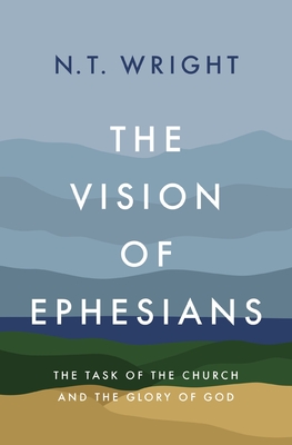 The Vision of Ephesians: The Task of the Church and the Glory of God - N. T. Wright