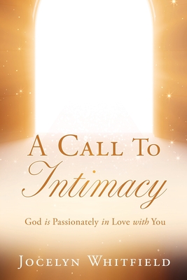 A Call to Intimacy: God is Passionately in Love with You - Jocelyn Whitfield