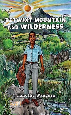 Betwixt Mountain and Wilderness - Timothy Wangusa