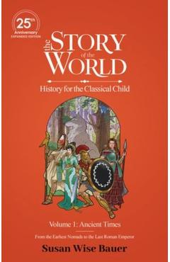 The Story of the World, Volume 1: Ancient Times. from the Earliest Nomads to the Last Roman Emperor.: 25th Anniversary Expanded Edition - Susan Wise Bauer