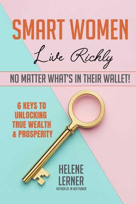 Smart Women Live Richly, No Matter What's in Their Wallet! - Helene Lerner