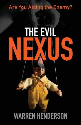 The Evil Nexus: Are You Aiding the Enemy? - Warren A. Henderson