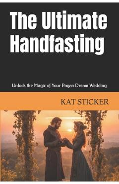 Coperta cărții 'The Ultimate Handfasting: Unlock the Magic of Your Pagan Dream Wedding - Kat Sticker'