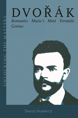Dvorak: Romantic Music's Most Versatile Genius - David Hurwitz