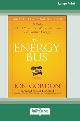 Coperta cărții 'The Energy Bus: 10 Rules to Fuel Your Life, Work, and Team with Positive Energy [Large Print 16 Pt Edition] - Jon Gordon'