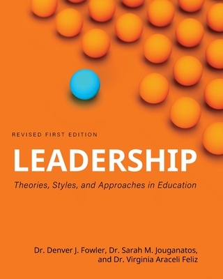 Leadership: Theories, Styles, and Approaches in Education - Denver J. Fowler