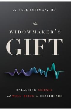 Poza produsului The Widowmaker's Gift: Balancing Science and Well-Being in Healthcare - J. Paul Luftman
