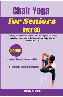 Coperta cărții 'Chair Yoga for Seniors Over 60: The Easy Step-by-Step Guide with Low Impact Exercises to Reclaim Balance, Mobility and'