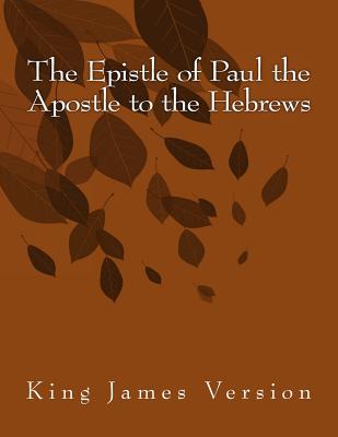 The Epistle of Paul the Apostle to the Hebrews: King James Version - 