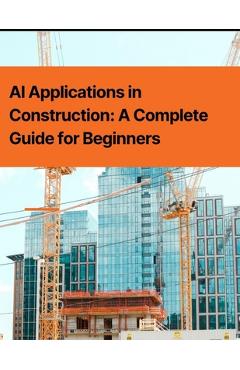 Coperta cărții 'AI Applications in Construction: A Complete Guide for Beginners - Rosey Press'