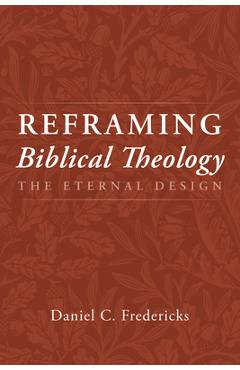Reframing Biblical Theology - Daniel C. Fredericks