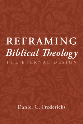 Reframing Biblical Theology - Daniel C. Fredericks