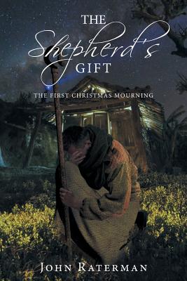 The Shepherd's Gift: The First Christmas Mourning - John Raterman
