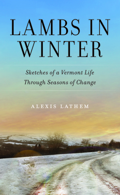 Lambs in Winter: Sketches of a Vermont Life Through Seasons of Change - Alexis Lathem
