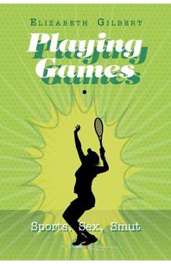 Poza produsului Playing Games: Sports, Sex, Smut - Elizabeth Gilbert