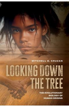 Poza produsului Looking Down the Tree: The Evolutionary Biology of Human Origins - Mitchell B. Cruzan