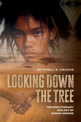 Looking Down the Tree: The Evolutionary Biology of Human Origins - Mitchell B. Cruzan