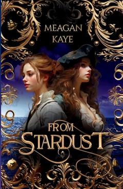Coperta cărții 'From Stardust: Book 1 in The Aarilyan Seas series - Meagan Kaye'