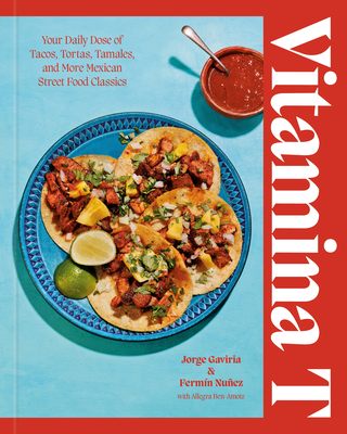 Coperta cărții 'Vitamina T: Your Daily Dose of Tacos, Tortas, Tamales, and More Mexican Street Food Classics - Jorge Gaviria'