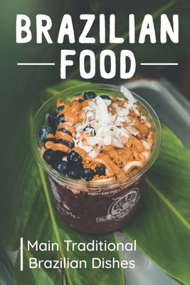 Brazilian Food: Main Traditional Brazilian Dishes: Brazilian Cuisine Cookbook - Conrad Weideman