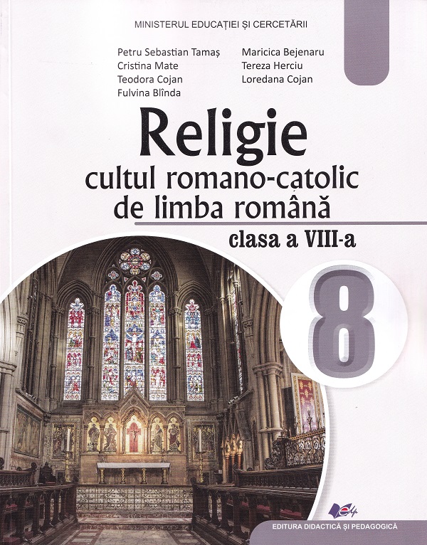 Religie. Cultul romano-catolic de limba romana - Clasa 8 - Manual - Petru Sebastian Tamas, Cristina Mate, Teodora Cojan, Fulvina Blinda, Maricica Bejenaru, Tereza Herciu, Loredana Cojan