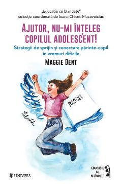 Ajutor, nu-mi inteleg copilul adolescent! - Maggie Dent