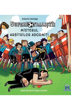 Coperta cărții 'Superfotbaliștii. Misterul arbitrilor adormiți - Roberto Santiago'