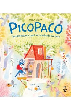 Coperta cărții 'Picopaco. Ciocănitoarea care a construit un oraș - Mocculere'