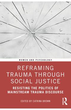 Coperta cărții 'Reframing Trauma Through Social Justice : Resisting the Politics of Mainstream Trauma Discourse'
