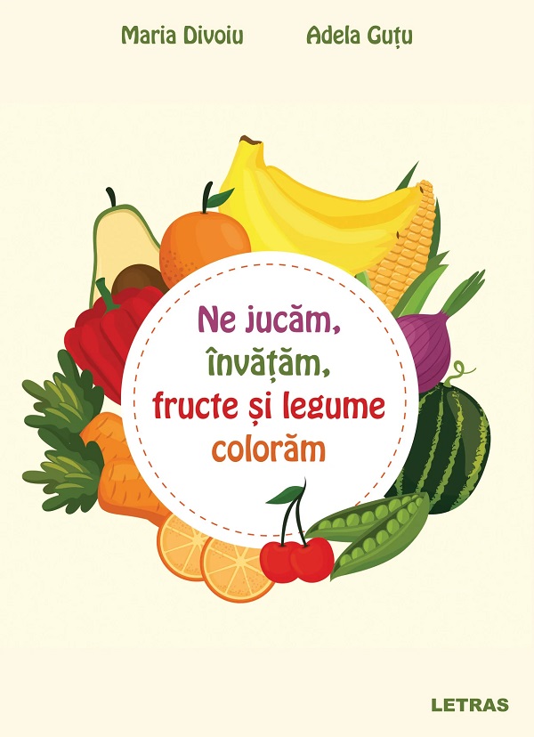Ne jucam, invatam, fructe si legume coloram - Maria Divoiu, Adela Gutu