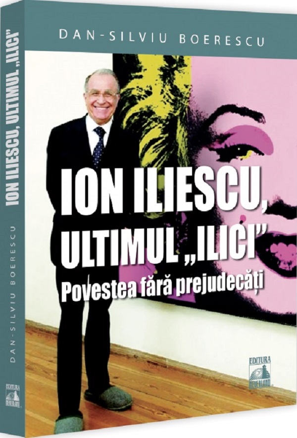 Ion Iliescu, ultimul Ilici. Povestea fara prejudecati - Dan-Silviu Boerescu
