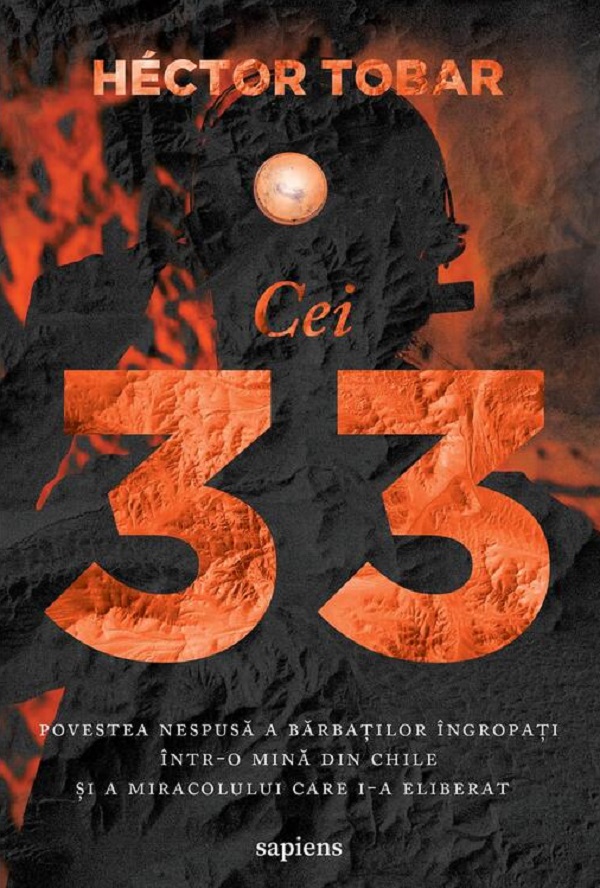 Cei 33. Povestea nespusa a barbatilor ingropati intr-o mina din Chile - Hector Tobar