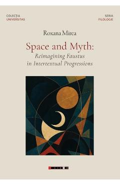 Poza produsului Space and Myth: Reimagining Faustus in Intertextual Progressions - Roxana Mirea