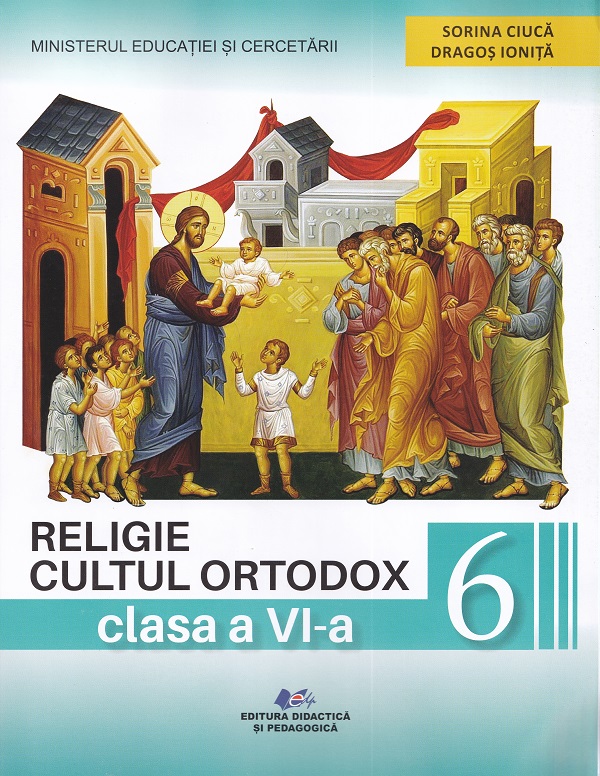 Religie. Cultul ortodox - Clasa 6 - Manual - Cristian Alexa, Sorina Ciuca, Dragos Ionita, Mirela Sova