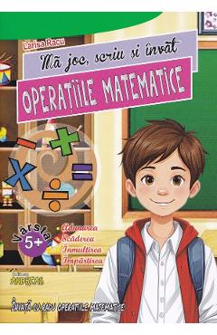 Poza produsului Ma joc, scriu si invat operatiile matematice - Larisa Racu