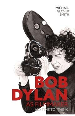 Poza produsului Bob Dylan as Filmmaker - Michael Glover Smith