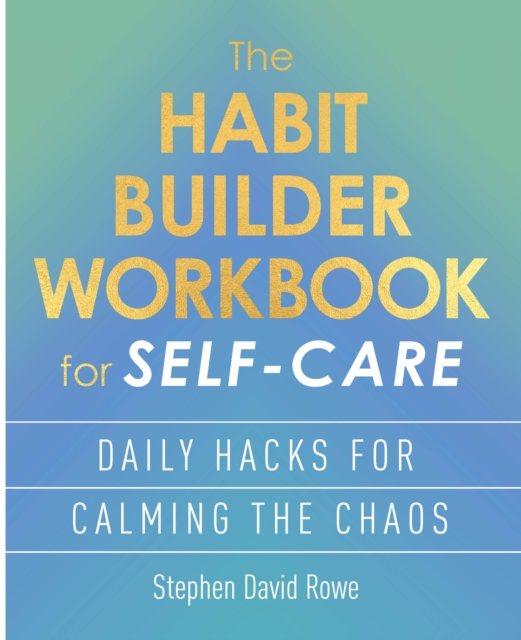 Habit Builder Workbook for Self-Care - Stephen David Rowe