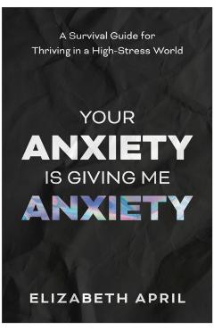 Poza produsului Your Anxiety Is Giving Me Anxiety - Elizabeth April