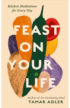 Feast on Your Life - Tamar Adler