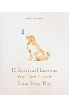 Coperta cărții '10 Spiritual Lessons You Can Learn from Your Dog - Joanna Sandsmark'