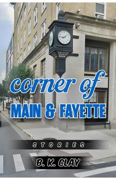 Coperta cărții 'Corner Of Main And Fayette: Stories - B. K. Clay'
