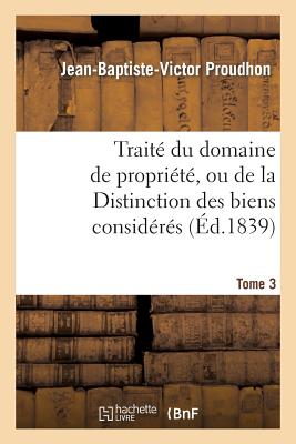 Traité Du Domaine de Propriété, Ou de la Distinction Des Biens Considérés. Tome 3: Principalement Par Rapport Au Domaine Privé -