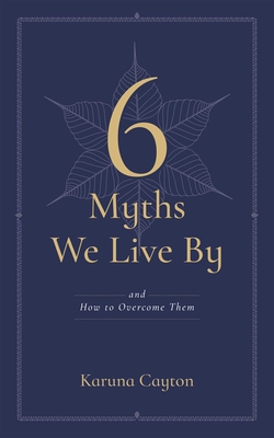 6 Myths We Live by: And How to Overcome Them - Karuna Cayton