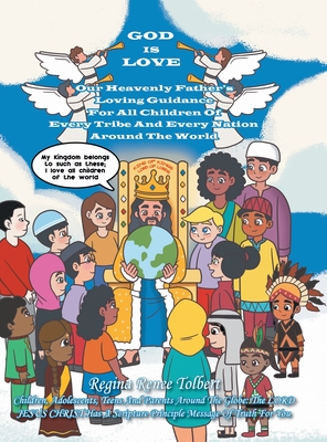God Is Love: Our Heavenly Father's Loving Guidance For All Children Of Every Tribe And Every Nation Around The World - Regina Renee Tolbert