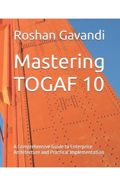 Poza produsului Mastering TOGAF 10: A Comprehensive Guide to Enterprise Architecture and Practical Implementation - Roshan Gavandi