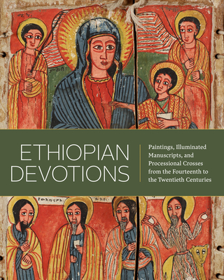 Ethiopian Devotions: Paintings, Illuminated Manuscripts, and Processional Crosses from the Fourteenth to the Twentieth Centuries - Marilyn E. Heldman
