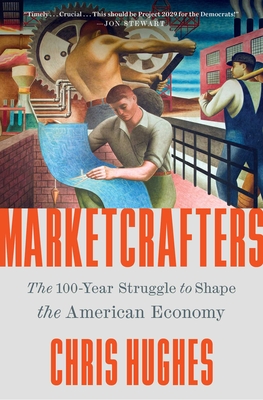 Coperta cărții 'Marketcrafters: The 100-Year Struggle to Shape the American Economy - Chris Hughes'