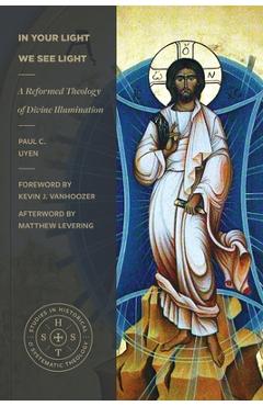 In Your Light We See Light: A Reformed Theology of Divine Illumination - Paul C. Uyen