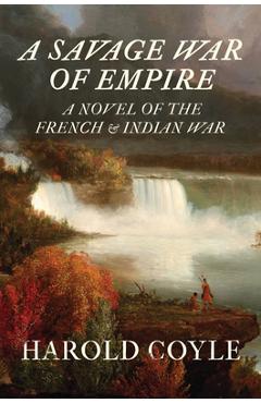 Coperta cărții 'A Savage War of Empire: A Novel of the French and Indian War - Harold Coyle'